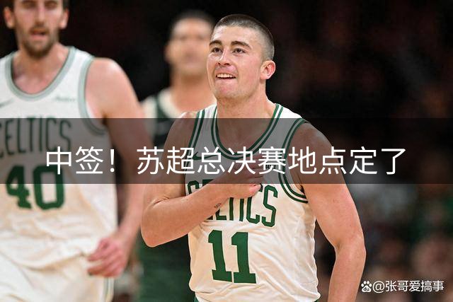 中签！苏超总决赛地点定了
