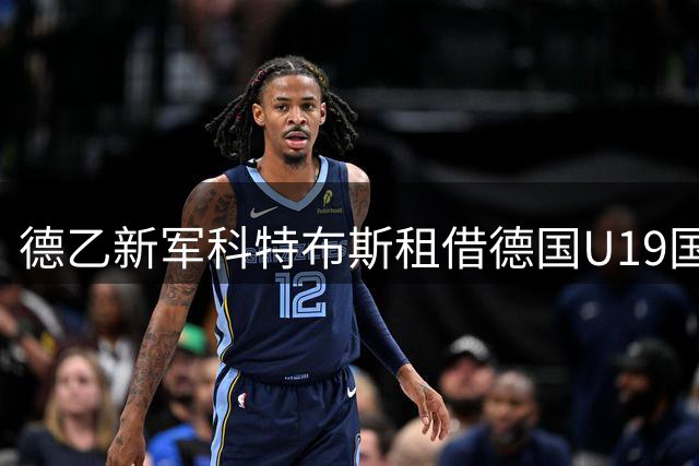 德乙新军科特布斯租借德国U19国脚 勒沃库森新星开启练级之路