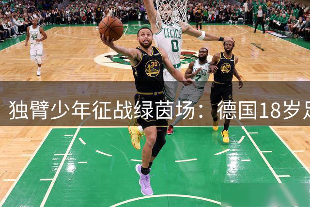 独臂少年征战绿茵场：德国18岁足球小将用单手书写职业梦想